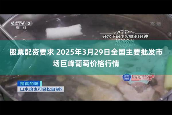 股票配资要求 2025年3月29日全国主要批发市场巨峰葡萄价格行情