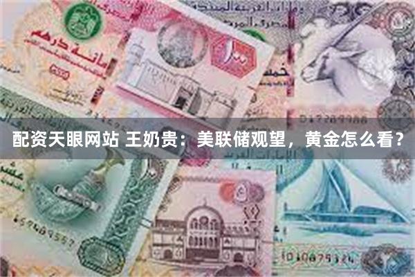 配资天眼网站 王奶贵：美联储观望，黄金怎么看？