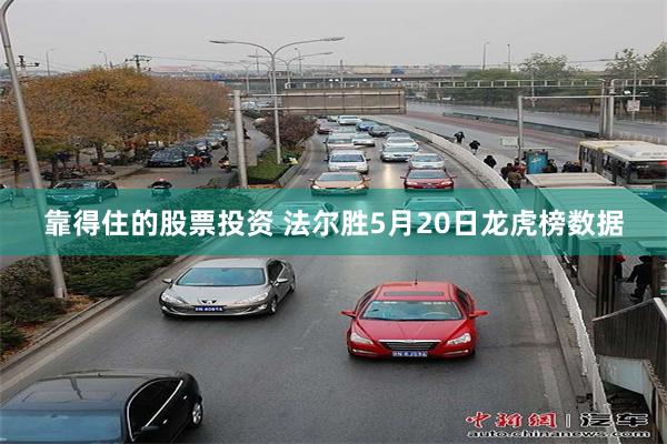 靠得住的股票投资 法尔胜5月20日龙虎榜数据